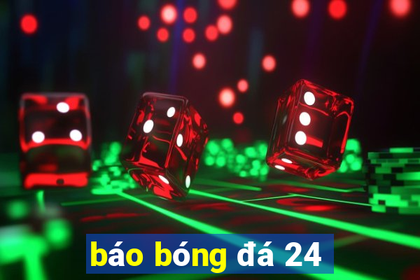 báo bóng đá 24