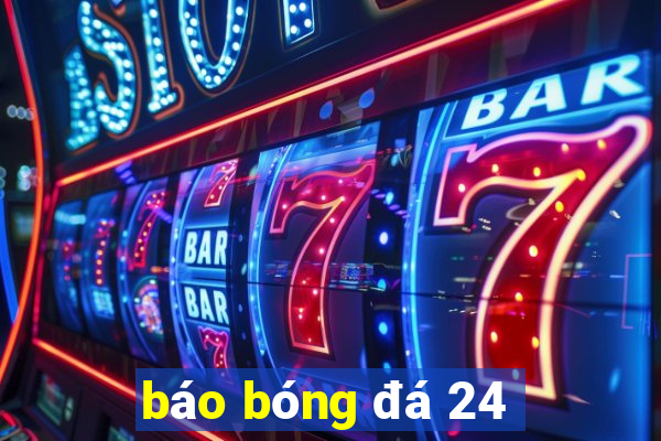 báo bóng đá 24