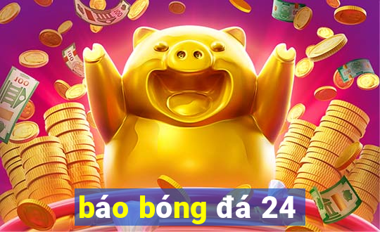 báo bóng đá 24