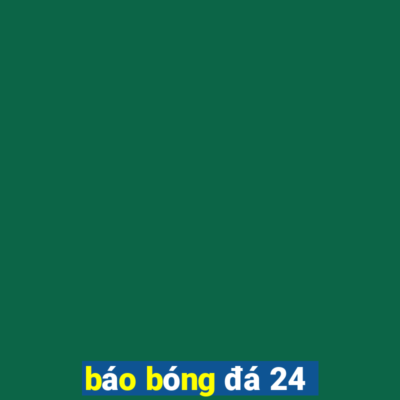 báo bóng đá 24