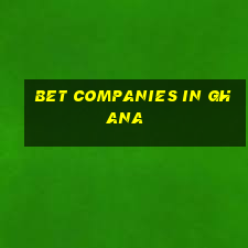 bet companies in ghana