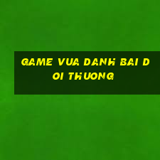 game vua danh bai doi thuong