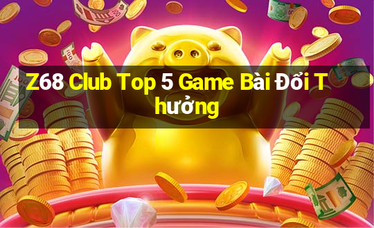 Z68 Club Top 5 Game Bài Đổi Thưởng