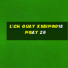 Lịch quay XSBINGO18 ngày 20