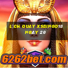 Lịch quay XSBINGO18 ngày 20