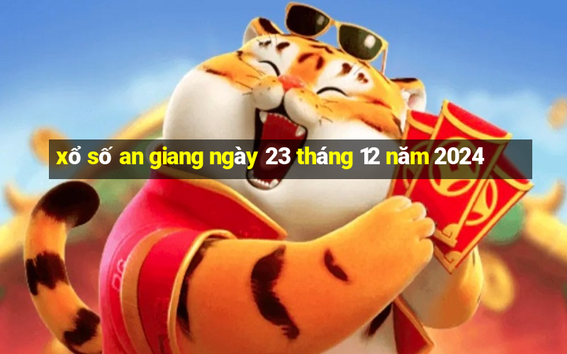 xổ số an giang ngày 23 tháng 12 năm 2024