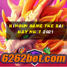 Kìngun Game The Bài Hay Nhất 2021