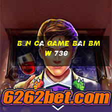 bắn cá game bài BMW 730