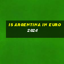 is argentina in euro 2024