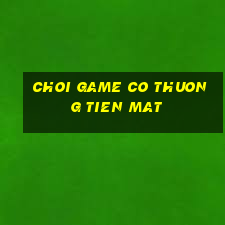 choi game co thuong tien mat