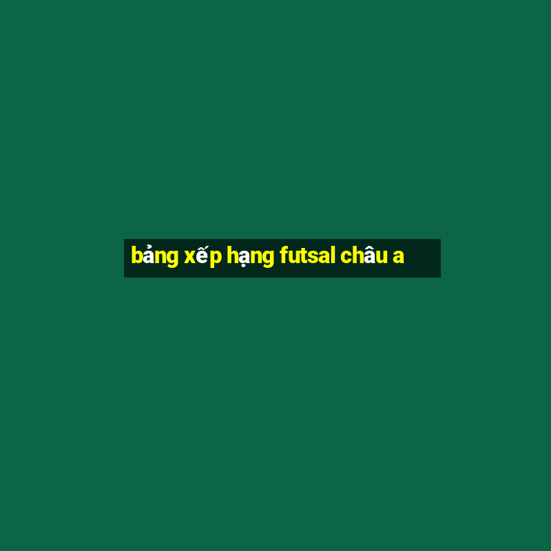 bảng xếp hạng futsal châu a