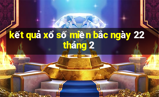 kết quả xổ số miền bắc ngày 22 tháng 2