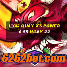 Lịch quay XS power 6 55 ngày 22