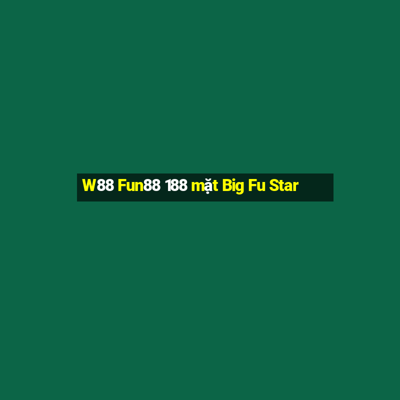 W88 Fun88 188 mặt Big Fu Star