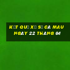 kết quả xổ số cà mau ngày 22 tháng 04