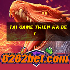 tai game thien ha bet