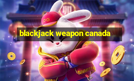 blackjack weapon canada