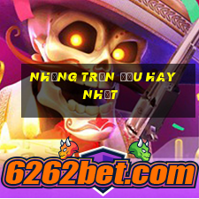 những trận đấu hay nhất