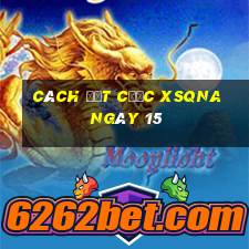 Cách đặt cược XSQNA ngày 15