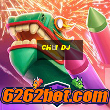 chơi dj