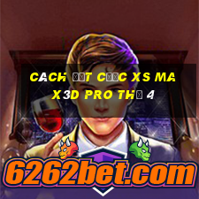 Cách đặt cược xs Max3D Pro Thứ 4