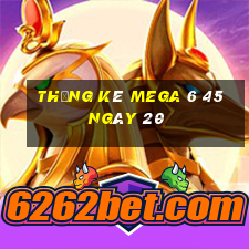 Thống kê MEGA 6 45 ngày 20