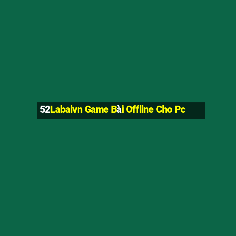 52Labaivn Game Bài Offline Cho Pc