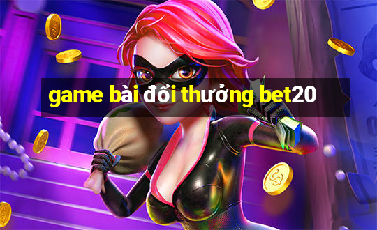 game bài đổi thưởng bet20