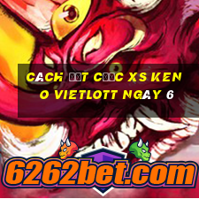 Cách đặt cược XS Keno Vietlott ngày 6