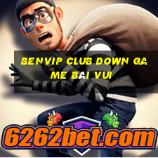 Benvip Club Down Game Bài Vui