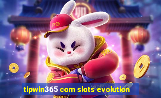 tipwin365 com slots evolution