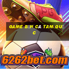 game bắn cá tam quốc