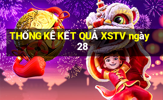 THỐNG KÊ KẾT QUẢ XSTV ngày 28