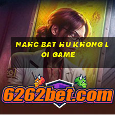 nahc bat hu khong loi game