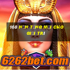 168 Nền tảng mới cho giải trí