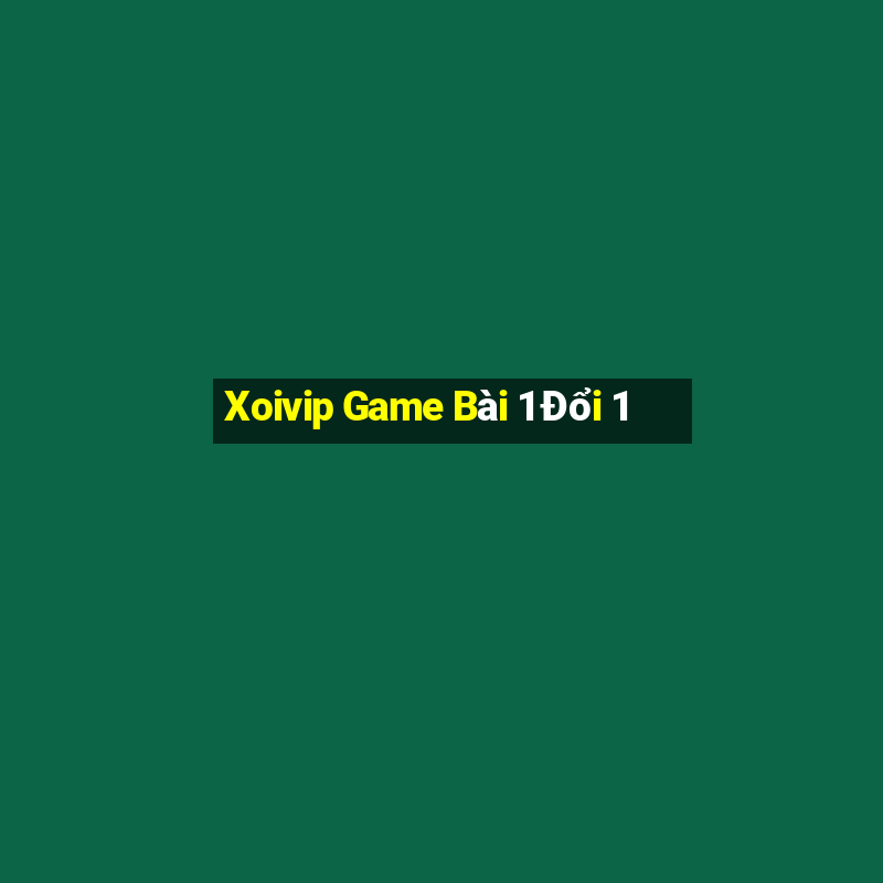 Xoivip Game Bài 1 Đổi 1