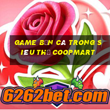 game bắn cá trong siêu thị coopmart