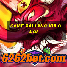 game bai lang vui choi