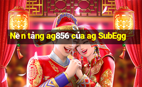 Nền tảng ag856 của ag SubEgg