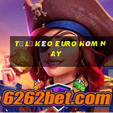 tỷ lệ kèo euro hôm nay