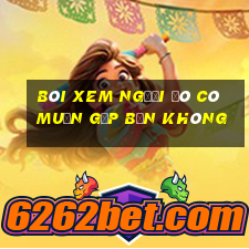 bói xem người đó có muốn gặp bạn không