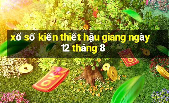 xổ số kiến thiết hậu giang ngày 12 tháng 8