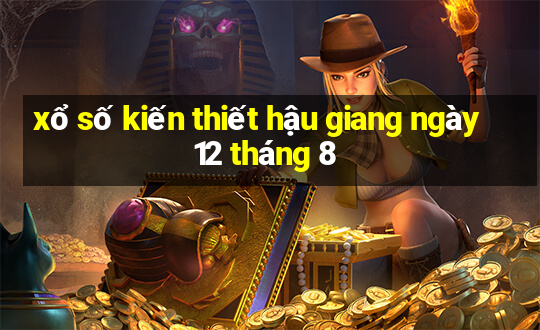 xổ số kiến thiết hậu giang ngày 12 tháng 8