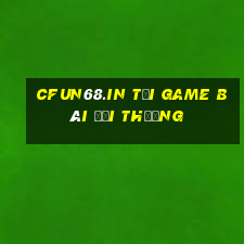 Cfun68.In Tại Game Bài Đổi Thưởng