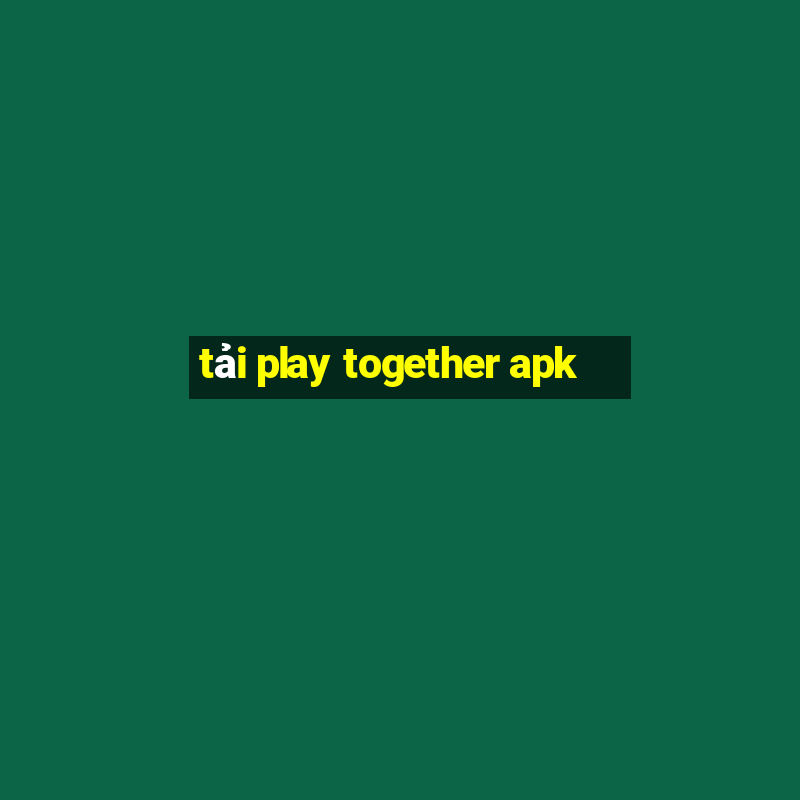 tải play together apk