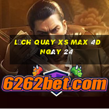 Lịch quay XS Max 4D ngày 24