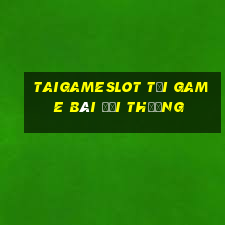 Taigameslot Tại Game Bài Đổi Thưởng