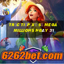 Trực tiếp Xổ Số mega millions ngày 31