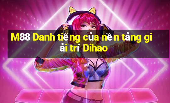 M88 Danh tiếng của nền tảng giải trí Dihao