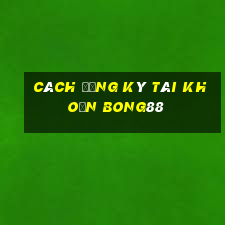 cách đăng ký tài khoản bong88